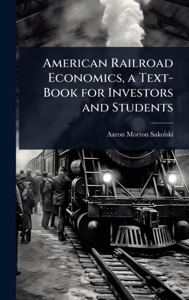 American Railroad Economics a Text-Book for Investors and Students
