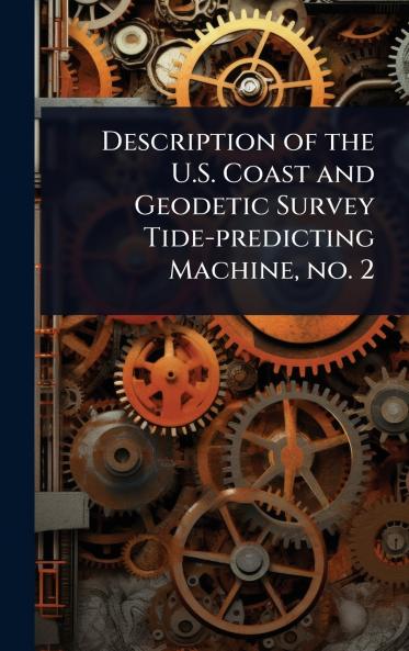Description of the U.S. Coast and Geodetic Survey Tide-predicting Machine no. 2