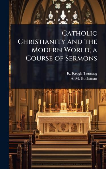 Catholic Christianity and the Modern World; a Course of Sermons