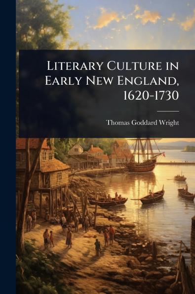 Literary Culture in Early New England 1620-1730