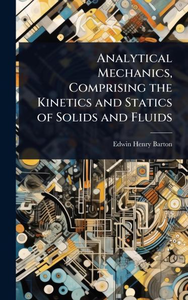 Analytical Mechanics Comprising the Kinetics and Statics of Solids and Fluids