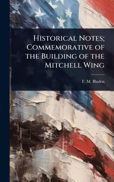 Historical Notes; Commemorative of the Building of the Mitchell Wing
