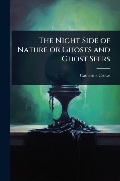 Night Side of Nature or Ghosts and Ghost Seers