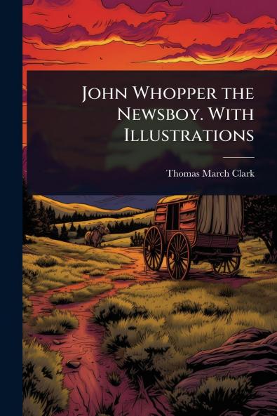 John Whopper the Newsboy. With Illustrations