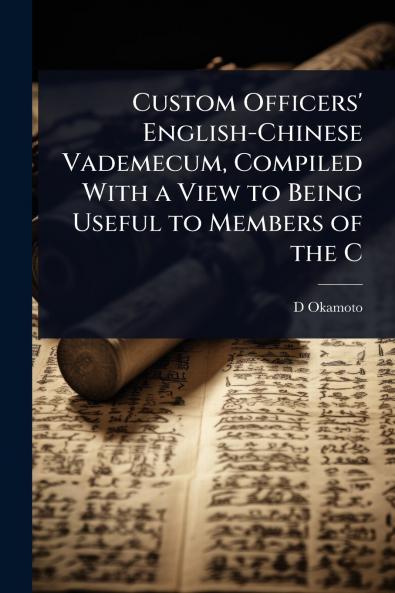 Custom Officers' English-Chinese Vademecum Compiled With a View to Being Useful to Members of the C