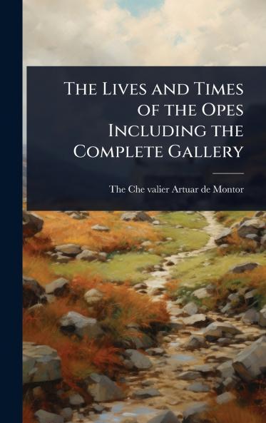 Lives and Times of the Opes Including the Complete Gallery