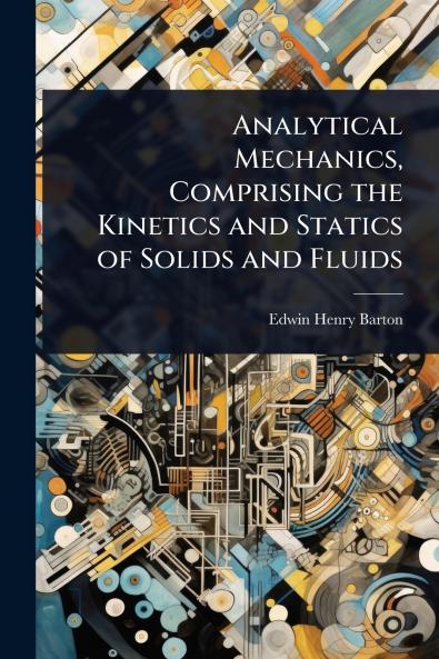 Analytical Mechanics Comprising the Kinetics and Statics of Solids and Fluids