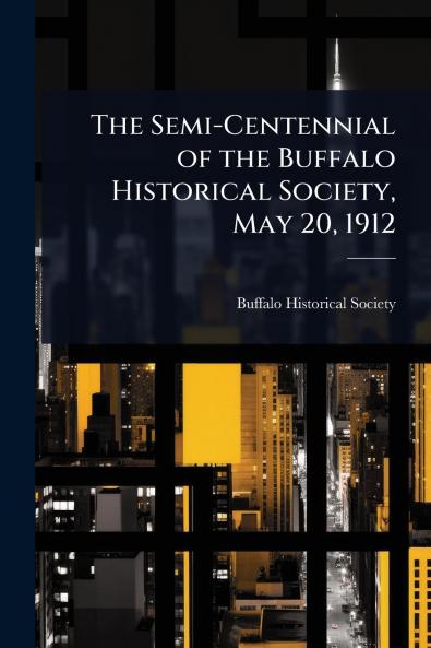 Semi-Centennial of the Buffalo Historical Society May 20 1912