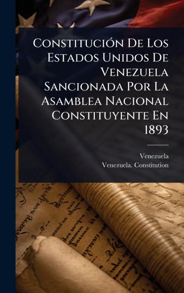 ConstituciÃ3n De Los Estados Unidos De Venezuela Sancionada Por La Asamblea Nacional Constituyente En 1893