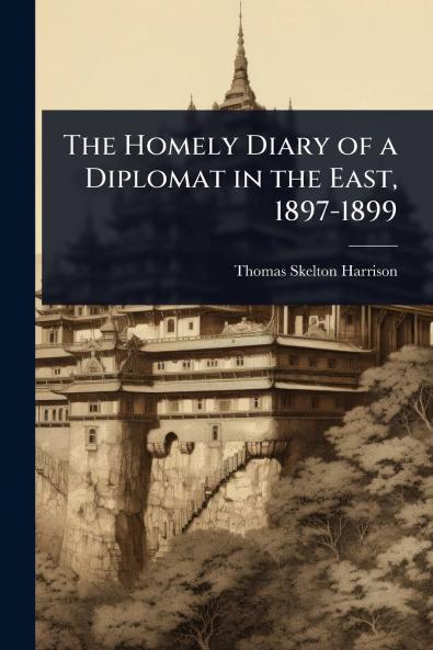 Homely Diary of a Diplomat in the East 1897-1899