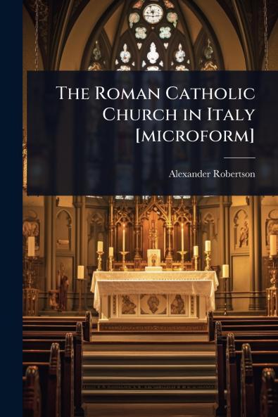 Roman Catholic Church in Italy [microform]