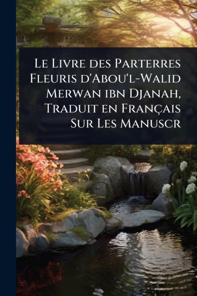Livre des Parterres Fleuris d'Abou'l-Walid Merwan ibn Djanah Traduit en Français Sur Les Manuscr