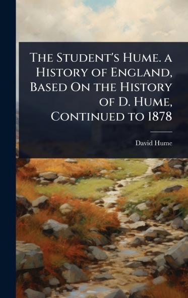Student's Hume. a History of England Based On the History of D. Hume Continued to 1878