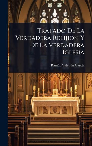 Tratado De La Verdadera Relijion Y De La Verdadera Iglesia
