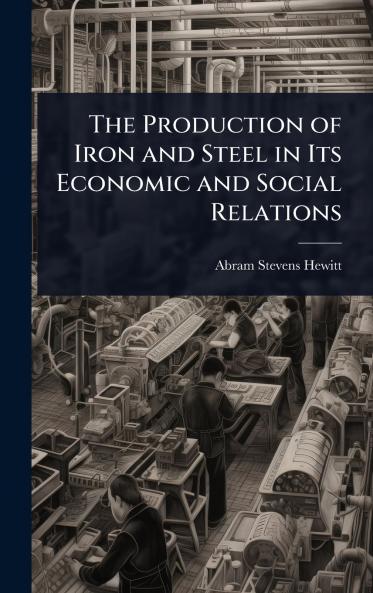 Production of Iron and Steel in Its Economic and Social Relations