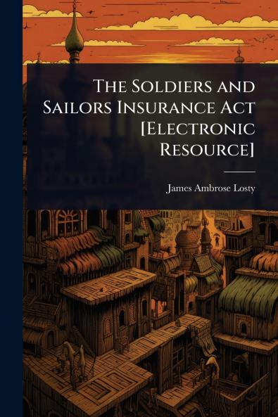 Soldiers and Sailors Insurance Act [Electronic Resource]