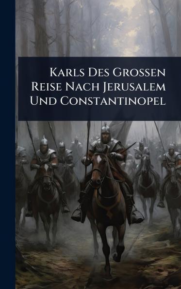 Karls Des Grossen Reise Nach Jerusalem Und Constantinopel