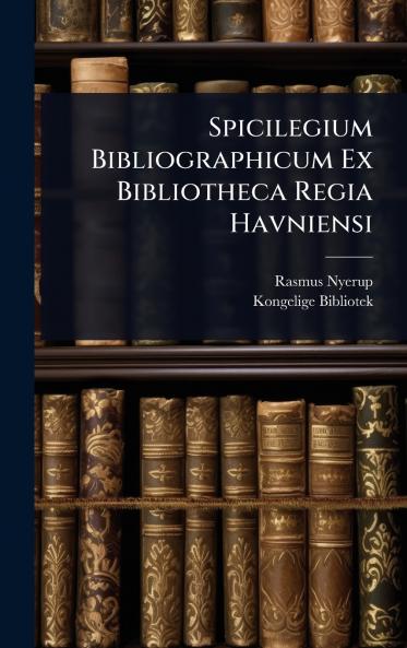 Spicilegium Bibliographicum Ex Bibliotheca Regia Havniensi
