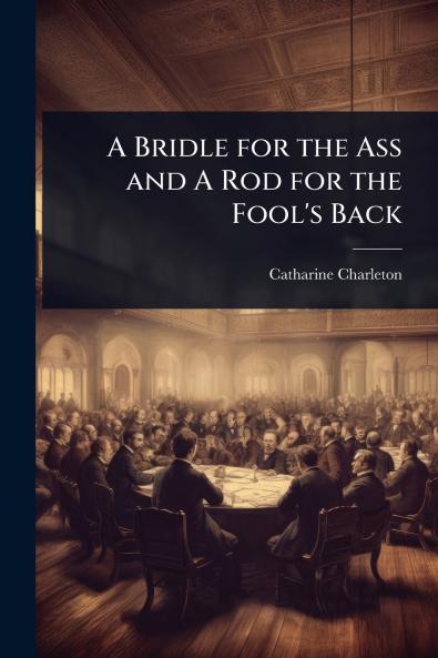 Bridle for the Ass and A Rod for the Fool's Back