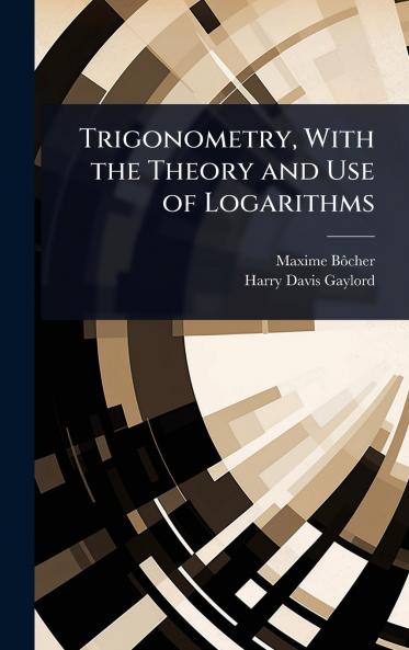 Trigonometry With the Theory and Use of Logarithms