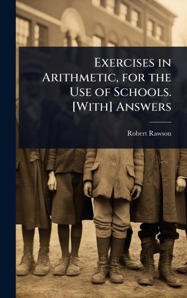 Exercises in Arithmetic for the Use of Schools. [With] Answers