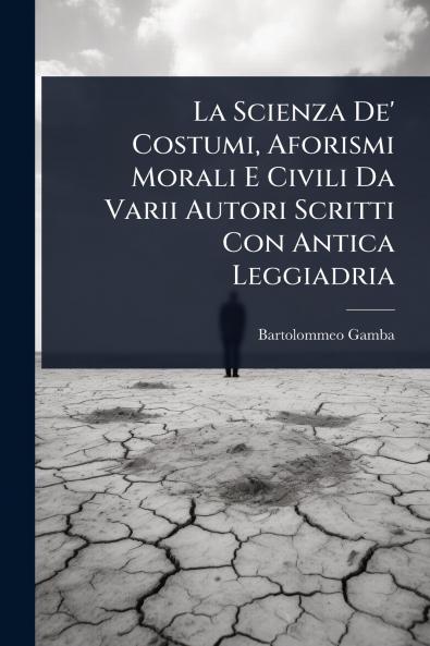 Scienza De' Costumi Aforismi Morali E Civili Da Varii Autori Scritti Con Antica Leggiadria