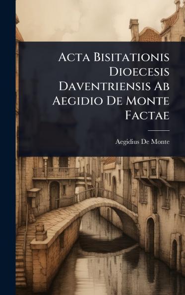 Acta Bisitationis Dioecesis Daventriensis Ab Aegidio De Monte Factae