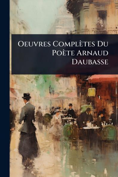Oeuvres Complètes Du Poète Arnaud Daubasse