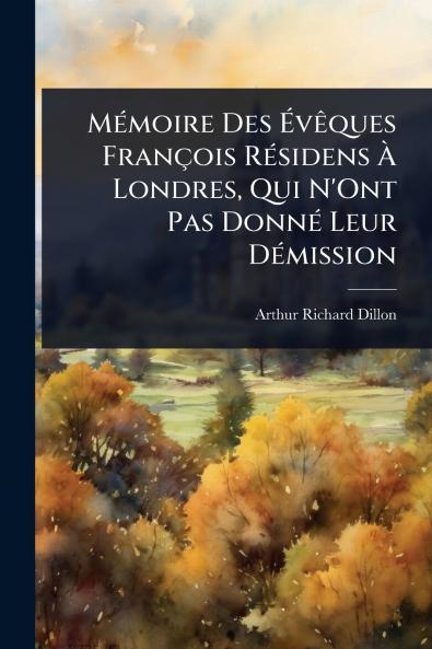 MÃ(c)moire Des Ã&#137;vÃaques François RÃ(c)sidens Ã&#128; Londres Qui N'Ont Pas DonnÃ(c) Leur DÃ(c)mission