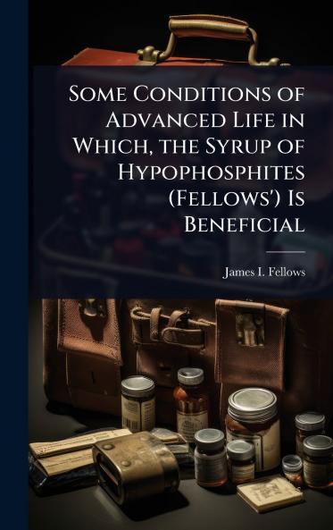 Some Conditions of Advanced Life in Which the Syrup of Hypophosphites (Fellows') Is Beneficial