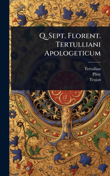 Q. Sept. Florent. Tertulliani Apologeticum