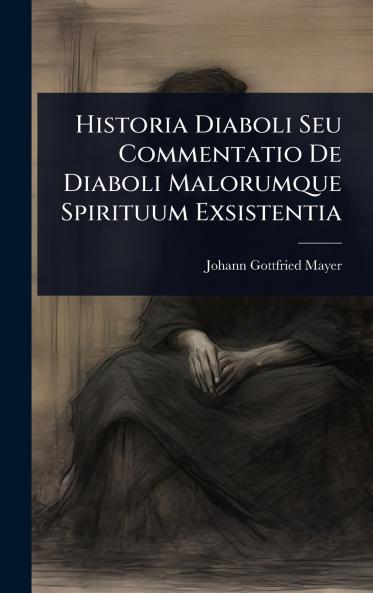Historia Diaboli Seu Commentatio De Diaboli Malorumque Spirituum Exsistentia