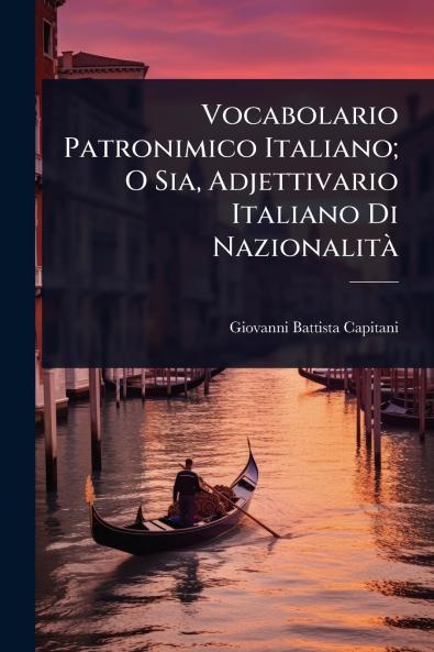 Vocabolario Patronimico Italiano; O Sia Adjettivario Italiano Di NazionalitÃ