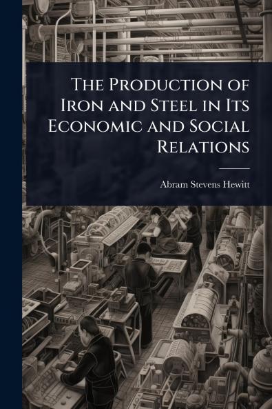 Production of Iron and Steel in Its Economic and Social Relations
