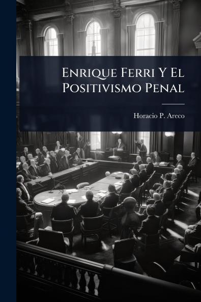 Enrique Ferri Y El Positivismo Penal