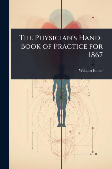 Physician's Hand-Book of Practice for 1867