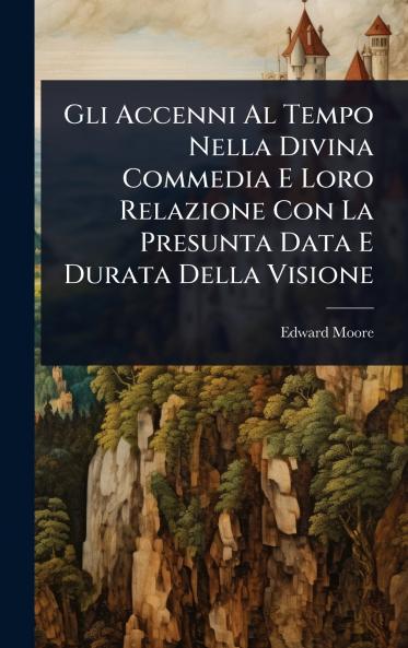 Gli Accenni Al Tempo Nella Divina Commedia E Loro Relazione Con La Presunta Data E Durata Della Visione