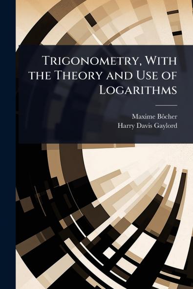 Trigonometry With the Theory and Use of Logarithms