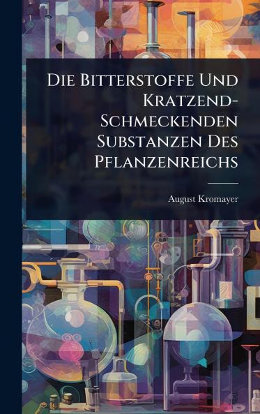 Bitterstoffe Und Kratzend-Schmeckenden Substanzen Des Pflanzenreichs