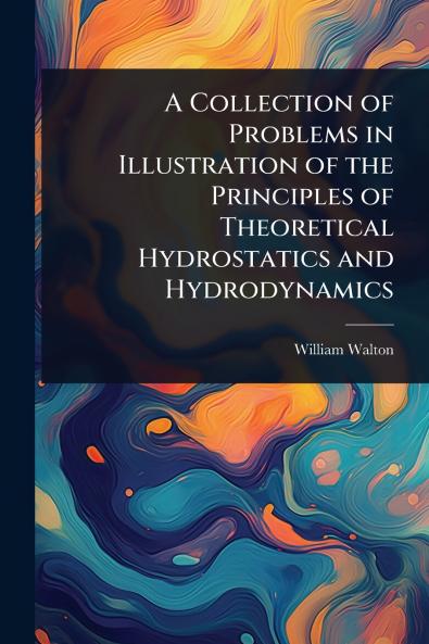 Collection of Problems in Illustration of the Principles of Theoretical Hydrostatics and Hydrodynamics