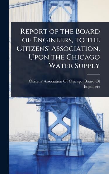 Report of the Board of Engineers to the Citizens' Association Upon the Chicago Water Supply