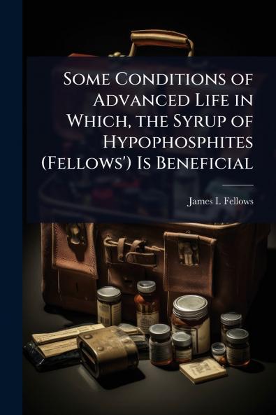 Some Conditions of Advanced Life in Which the Syrup of Hypophosphites (Fellows') Is Beneficial