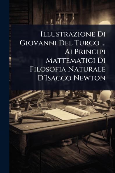 Illustrazione Di Giovanni Del Turco ... Ai Principi Mattematici Di Filosofia Naturale D'Isacco Newton