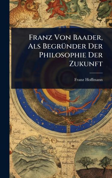 Franz Von Baader Als BegrÃ1/4nder Der Philosophie Der Zukunft