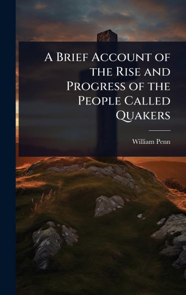 Brief Account of the Rise and Progress of the People Called Quakers