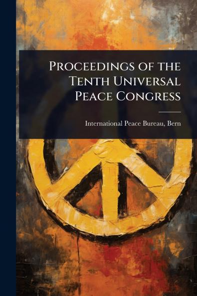 Proceedings of the Tenth Universal Peace Congress