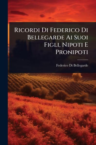 Ricordi Di Federico Di Bellegarde Ai Suoi Figli Nipoti E Pronipoti