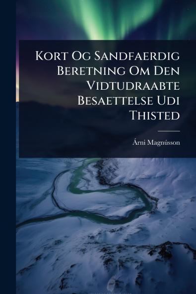 Kort Og Sandfaerdig Beretning Om Den Vidtudraabte Besaettelse Udi Thisted