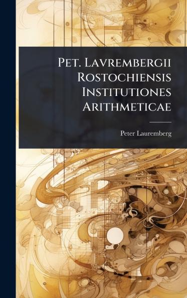Pet. Lavrembergii Rostochiensis Institutiones Arithmeticae