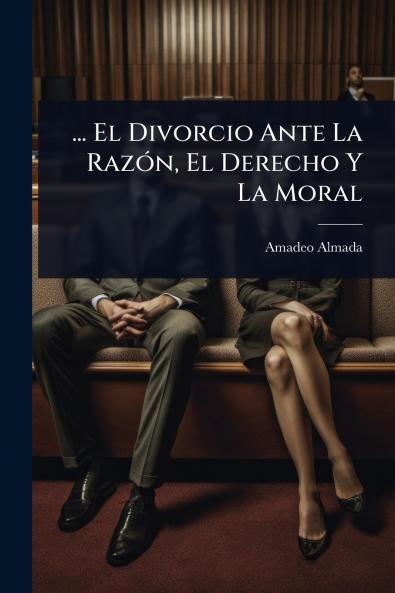... El Divorcio Ante La RazÃ3n El Derecho Y La Moral